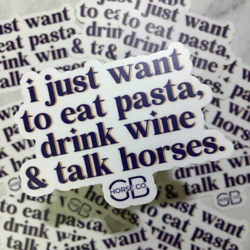 I just want to eat pasta, drink wine & talk horses - Sticker - Gray & Bay Horse Co.